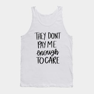 They Don't Pay Me Enough To Care t-shirt Tank Top